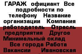 Art Club ГАРАЖ. официант. Все подробности по телефону › Название организации ­ Компания-работодатель › Отрасль предприятия ­ Другое › Минимальный оклад ­ 1 - Все города Работа » Вакансии   . Ивановская обл.